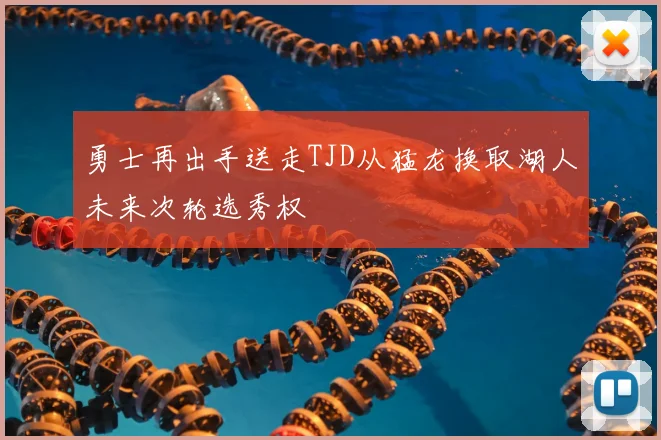 勇士再出手送走TJD从猛龙换取湖人未来次轮选秀权