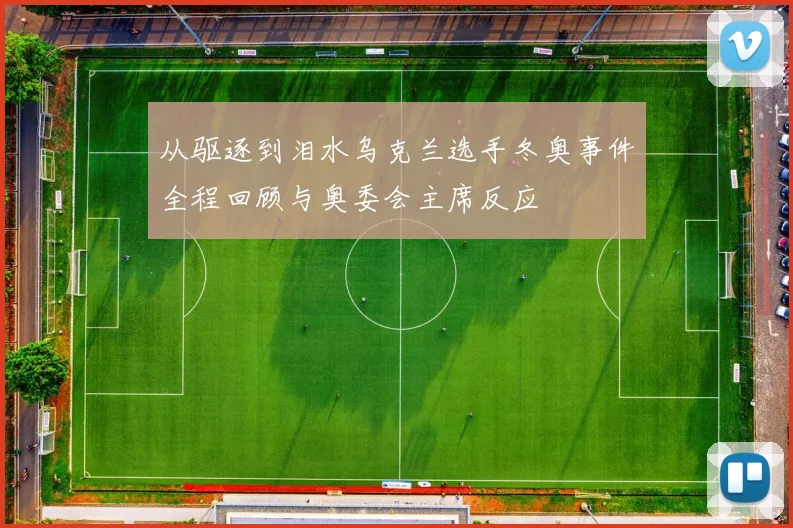 从驱逐到泪水乌克兰选手冬奥事件全程回顾与奥委会主席反应