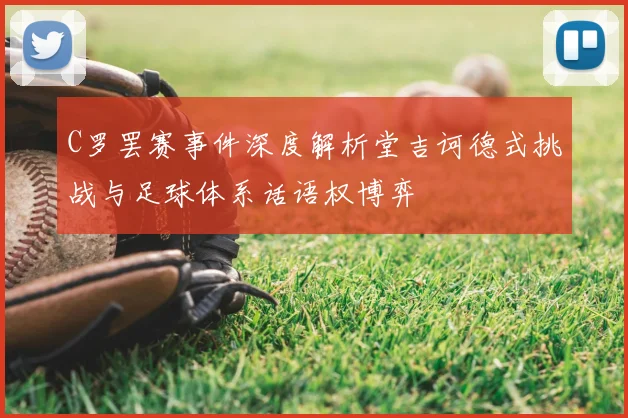 C罗罢赛事件深度解析堂吉诃德式挑战与足球体系话语权博弈